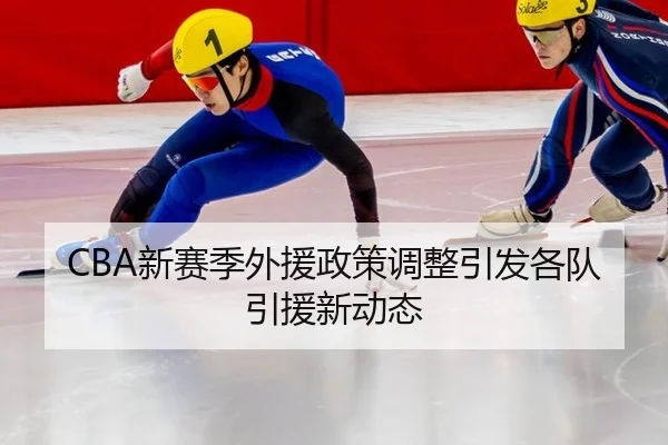 CBA新赛季外援政策调整引发各队引援新动态