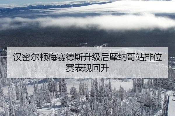 汉密尔顿梅赛德斯升级后摩纳哥站排位赛表现回升